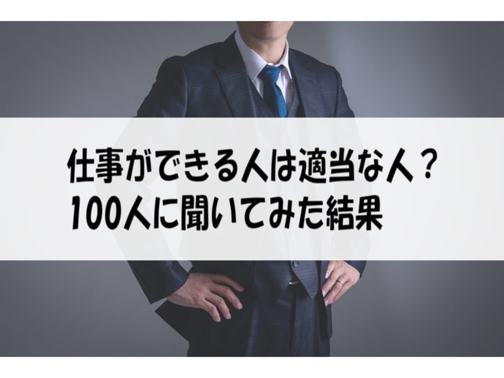 仕事ができる人は適当な人？100人に聞いてみた結果 働く人達のホンネ｜働く前と後